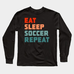 Eat Sleep Soccer Repeat Long Sleeve T-Shirt